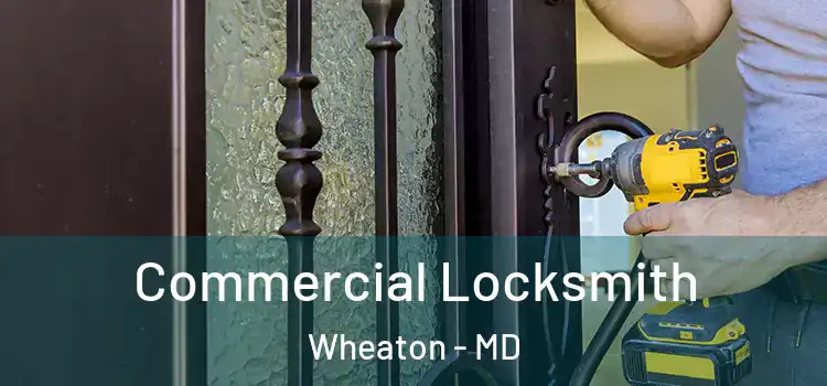 Commercial Locksmith Wheaton - MD