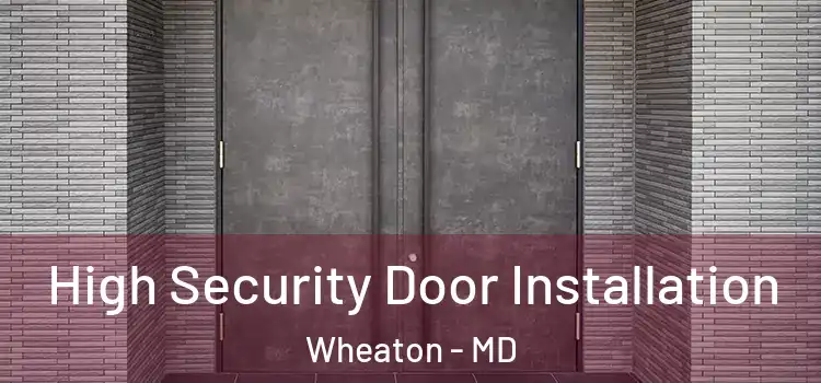 High Security Door Installation Wheaton - MD